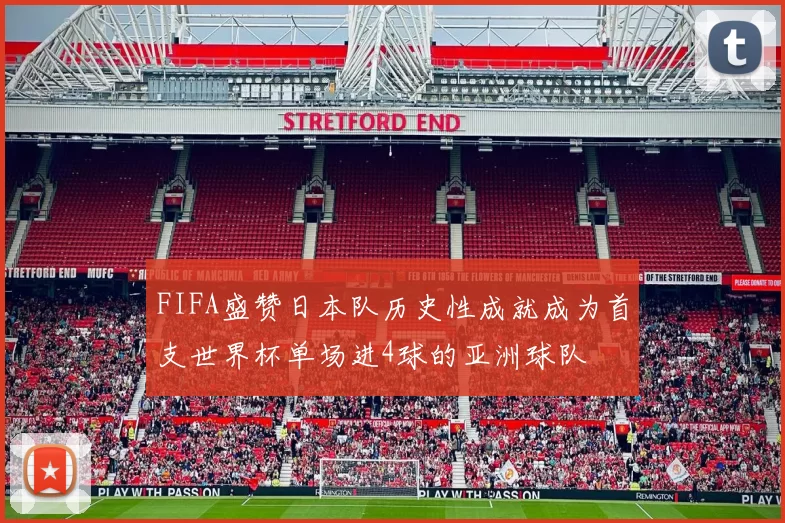 FIFA盛赞日本队历史性成就成为首支世界杯单场进4球的亚洲球队